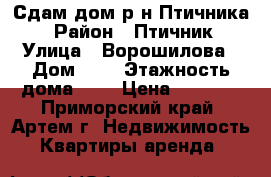 Сдам дом р-н Птичника! › Район ­ Птичник › Улица ­ Ворошилова › Дом ­ 5 › Этажность дома ­ 1 › Цена ­ 6 000 - Приморский край, Артем г. Недвижимость » Квартиры аренда   